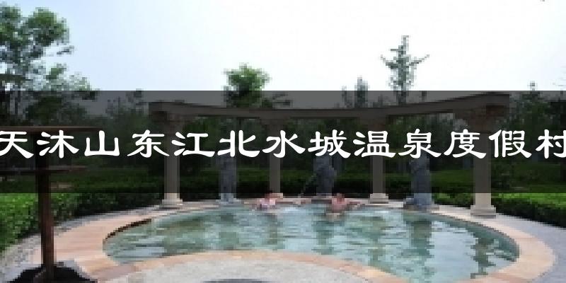 天沐山东江北水城温泉度假村天气未来15天