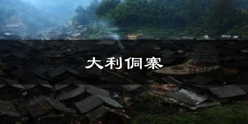 大利侗寨天气未来15天