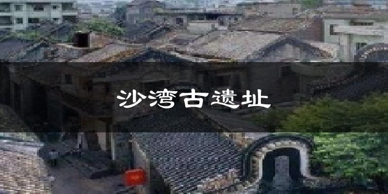 沙湾古遗址今日天气